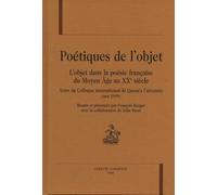 Poétiques De L'objet - L'objet Dans La Poésie Française Du Moyen Age Au Xxe Siècle - Actes Du Colloque International De Queen's University (Mai 1999)