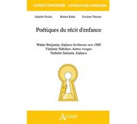 Poétiques du récit d'enfance - Xalter Benjamin, Enfance berlinoise vers 1900, Vladimir Nabokov, Autres rivages, Nathalie Sarraute, Enfance - KAHN/POULIN/THOIZET - Atlande Eds - broché - Essai