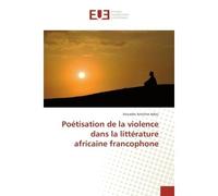 Poetisation de la violence dans la litterature africaine francophone - Kouadio Adou - Universitaires Europeennes - broché - Etude