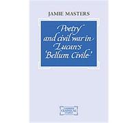 Poetry and Civil War in Lucan's Bellum Civile, Cambridge Classical Studies Jamie Masters (Auteur)