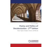 Poetry and Politics of Decolonization - 2nd Edition: Yeats, Tagore, Senghor, Césaire, and Neruda