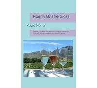 Poetry By The Glass: Poems, Cocktail Recipes and Drinking Games to Pair with Wine, Laughter and Good Friends!