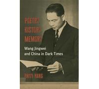 Poetry, History, Memory: Wang Jingwei and China in Dark Times