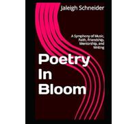 Poetry In Bloom: A Symphony of Music, Faith, Friendship, Mentorship, and Writing