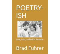 POETRY-ISH: Love, Loss, and What Remains