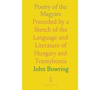 Poetry of the Magyars: Preceded by a Sketch of the Language and Literature of Hungary and Transylvania