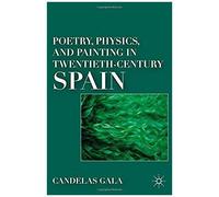 Poetry, Physics, And Painting In Twentieth-Century Spain