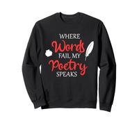 Poetry Speaks Poet Writer Where Words Fail Verse Sweatshirt