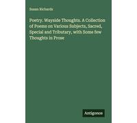 Poetry. Wayside Thoughts. A Collection of Poems on Various Subjects, Sacred, Special and Tributary, with Some few Thoughts in Prose