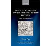 Poets Patronage and Print in SixteenthCentury Portugal - Park Simon Associate Professor in Medieval and Renaissance Portuguese University of Oxford and Tu Park Simon Associate Professor in Medieval an