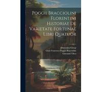 Poggii Bracciolini Florentini Historiae De Varietate Fortunae Libri Quatuor