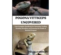 POGONA VITTICEPS UNCOVERED: Your Complete Handbook for Nurturing, Feeding, Housing, Breeding, and Ensuring the Health of Bearded Dragons
