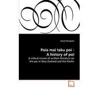 Poia Mai Taku Poi - A History Of Poi: A Critical Review Of Written Literature On The Poi In New Zealand And The Pacific