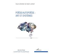 Poïèse / Autopoïèse : arts et systèmes Art et systèmes - Xavier Lambert - L'harmattan - broché - Essai