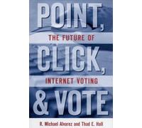 Point, Click, and Vote: The Future of Internet Voting by R. Michael Alvarez (2003-12-31)