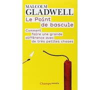 POINT DE BASCULE (LE) : COMMENT FAIRE UNE GRANDE DIFF?RENCE AVEC DE TR?S PETITES CHOSES by MALCOLM GLADWELL