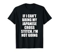 Point de Croix « If I Can't Bring My Japanese Cross Stitch Im Not Going » T-Shirt
