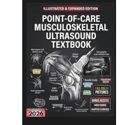 POINT-OF-CARE MUSCULOSKELETAL ULTRASOUND TEXTBOOK: Illustrated & Expanded | A Practical Clinical Guide to Sonoanatomic Assessment, Dynamic MSK Scanning, and Pathology Recognition