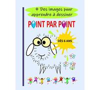 POINT PAR POINT DÈS 6 ANS + DES IMAGES POUR APPRENDRE À DESSINER: Cahier de Jeux pour Enfants - Livre d'Activités