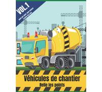 Point par Point pour enfants: Véhicules de chantier a dessiner puis a colorier. Points a relier pour enfants a partir de 6 ans !
