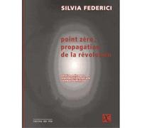 Point zéro : propagation de la révolution Salaire ménager, reproduction sociale, combat féministe - Silvia Federici - Ixe - broché - Essai