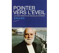 Pointer vers l'éveil - La voie directe de Douglas Harding José Le Roy (Auteur)