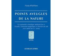 Points aveugles de la nature La rationalité scientifique médiévale face à l'occulte, l'attraction magnétique et l'horreur du vide (XIIIe-milieu du XVe siècle) - Nicolas Weill-Parot - Belles Lettres - 