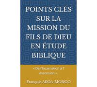 POINTS CLÉS SUR LA MISSION DU FILS DE DIEU EN ÉTUDE BIBLIQUE: « De l’Incarnation à l’ Ascension ».