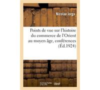 Points de vue sur l'histoire du commerce de l'Orient au moyen âge, conférences - Nicolae Iorga - Hachette Bnf - broché - Livre