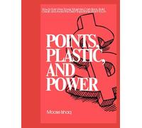 POINTS, PLASTIC, AND POWER: How to Earn Free Travel, Maximize Cash Back, Build Credit, and Avoid the Debt Traps Banks Want You In