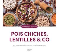 Pois chiches, lentilles & co: 100 recettes délicieuses de légumineuses