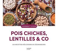 Pois chiches, lentilles & co: 100 recettes délicieuses de légumineuses