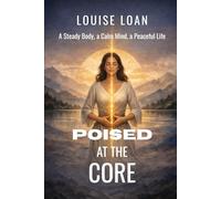 Poised at the Core: A Steady Body, a Calm Mind, a Peaceful Life