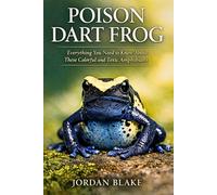 Poison Dart Frog: Everything You Need to Know About These Colorful and Toxic Amphibians