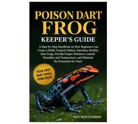 POISON DART FROG KEEPER’S GUIDE: A Step-By-Step Handbook on How Beginners Can Create a Stable Tropical Habitat, Introduce Healthy Dart Frogs, Provide ... and Maintain the Ecosystem for Years