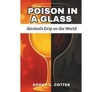 POISON IN A GLASS: Alcohol’s Grip on the World
