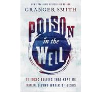 Poison in the Well: 11 Toxic Beliefs That Kept Me from the Living Water of Jesus