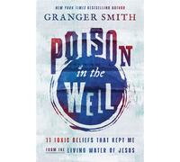 Poison in the Well 11 Toxic Beliefs That Kept Me from the Living Water of Jesus - Granger Smith - Thomas nelson - ebook (ePub) - Livre