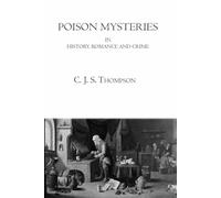 Poison Mysteries in History, Romance and Crime - Illustrated Edition: Classic True Crime, Poison Cases, and Historical Mysteries