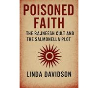 Poisoned Faith: The Rajneesh Cult and the Salmonella Plot