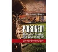 Poisoned! What You Don't Know About Heavy Metals Is Killing You!