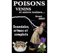Poisons, venins et autres toxines en France et dans le monde: Panorama des crimes, des affaires et des scandales liés aux produits toxiques