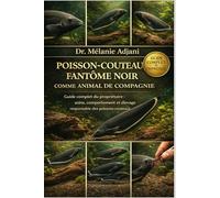 POISSON-COUTEAU FANTÔME NOIR COMME ANIMAL DE COMPAGNIE: Guide complet du propriétaire : soins, comportement et élevage responsable des poissons-couteaux