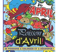 Poisson d'Avril ! - 38 Poissons à Colorier et à Découper !: Garantis Sans Arêtes ! Livre de coloriage enfant pour le 1er Avril - A coller dans le dos ... précieusement ! DESSINS GRAND FORMAT