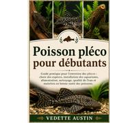 Poisson pléco pour débutants: Guide pratique pour l'entretien des plécos : choix des espèces, installation des aquariums, alimentation, nettoyage, ... et maintien en bonne santé des poissons.