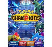POKÉMON CHAMPIONS COMPLETE GAME GUIDE: Learn the Best Strategies, Outsmart Opponents, and Win Every Battle
