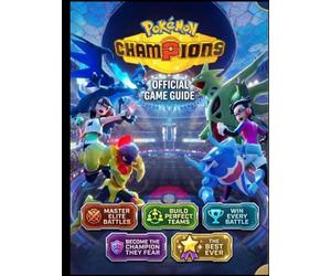POKÉMON CHAMPIONS OFFICIAL GAME GUIDE: Master Elite Battles Build Perfect Teams and Win Every Battle Become the Champion They Fear