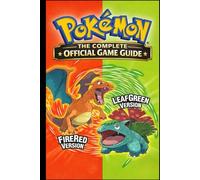 POKÉMON FIRERED AND LEAFGREEN GAME GUIDE FOR BEGINNERS: The Complete Official Game Guide: Step-by-Step Walkthrough, Gym Leader Strategies, Rare ... Battle Tactics, and 100% Completion Tips