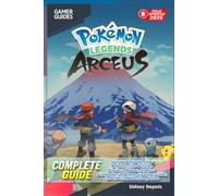 Pokémon Legends Arceus Complete Guide & Walkthrough 2025 : Story Walkthrough, Side Requests, Tips & Tricks, Hisuian Pokémon, Mythical & Legendary Pokémon, Locations Guide, and 100% Pokédex Completion
