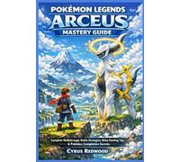 POKÉMON LEGENDS: ARCEUS MASTERY GUIDE: Complete Walkthrough, Battle Strategies, Shiny Hunting Tips & Pokédex Completion Secrets